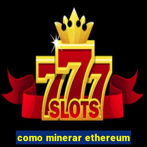 como minerar ethereum